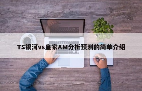TS银河vs皇家AM分析预测的简单介绍