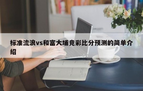 标准流浪vs和富大埔竞彩比分预测的简单介绍