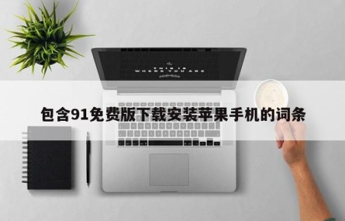 包含91免费版下载安装苹果手机的词条