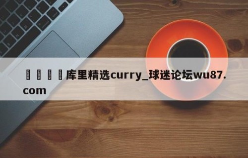 🍢库里精选curry_球迷论坛wu87.com