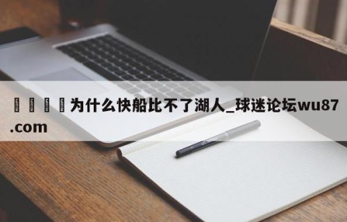 🍢为什么快船比不了湖人_球迷论坛wu87.com