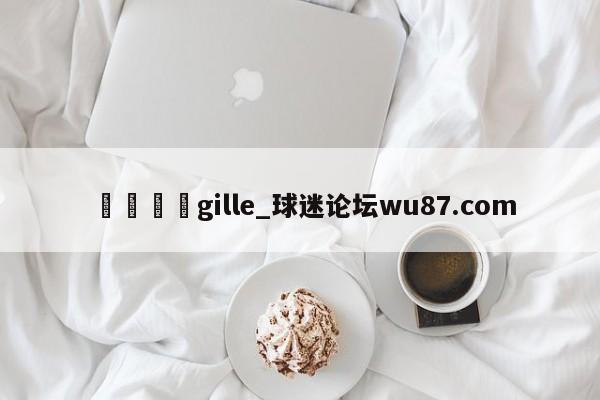 🍢gille_球迷论坛wu87.com