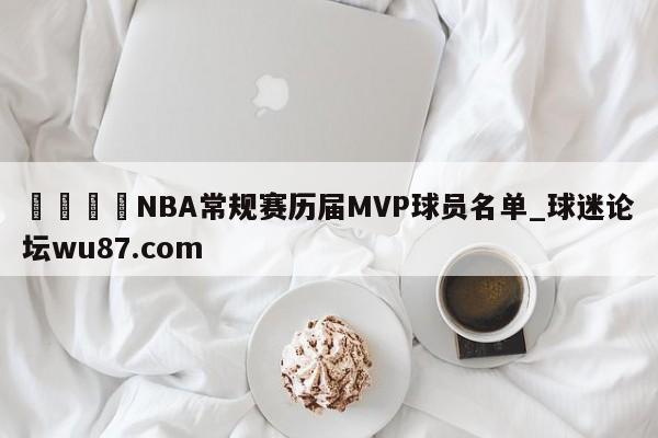 🍢NBA常规赛历届MVP球员名单_球迷论坛wu87.com