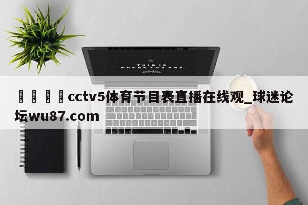 🍢cctv5体育节目表直播在线观_球迷论坛wu87.com