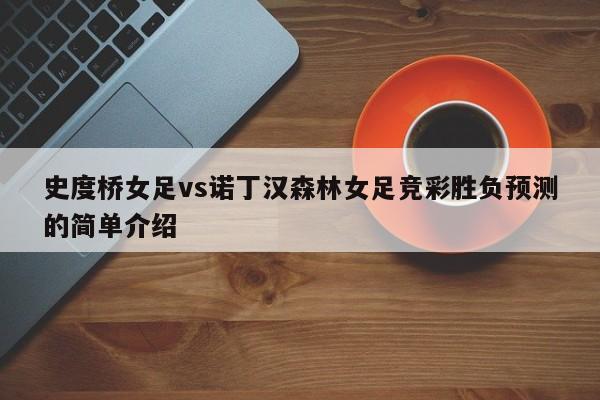 史度桥女足vs诺丁汉森林女足竞彩胜负预测的简单介绍