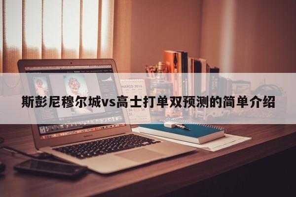 斯彭尼穆尔城vs高士打单双预测的简单介绍