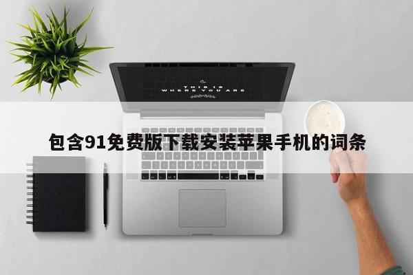包含91免费版下载安装苹果手机的词条