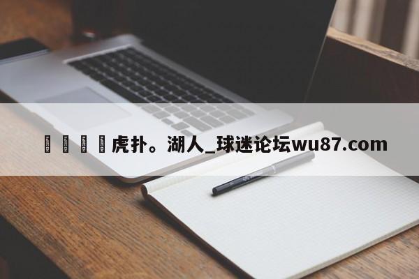🍢虎扑。湖人_球迷论坛wu87.com